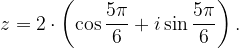 \dpi{120} z=2\cdot \left ( \cos \frac{5\pi }{6}+i\sin \frac{5\pi }{6} \right ).